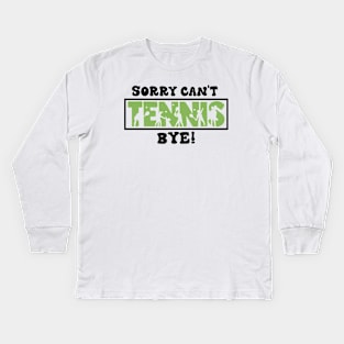 Sorry Can't Tennis Bye - Funny Gift for players Kids Long Sleeve T-Shirt